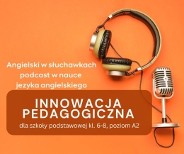 Autorska Innowacja Pedagogiczna pt. „Angielski w słuchawkach” - podcasty na lekcjach jezyka angielskiego